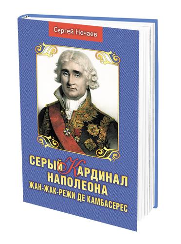 В издательстве «АН» вышла книга историка Сергея Нечаева о сером кардинале Наполеона
